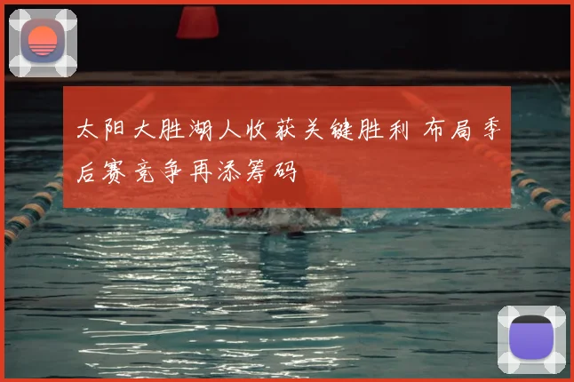 太阳大胜湖人收获关键胜利 布局季后赛竞争再添筹码