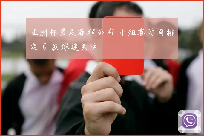 亚洲杯男足赛程公布 小组赛时间排定 引发球迷关注