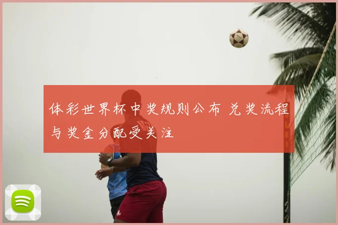 体彩世界杯中奖规则公布 兑奖流程与奖金分配受关注